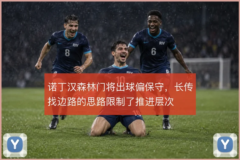 诺丁汉森林门将出球偏保守,长传找边路的思路限制了推进层次