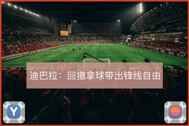 迪巴拉：回撤拿球带出锋线自由