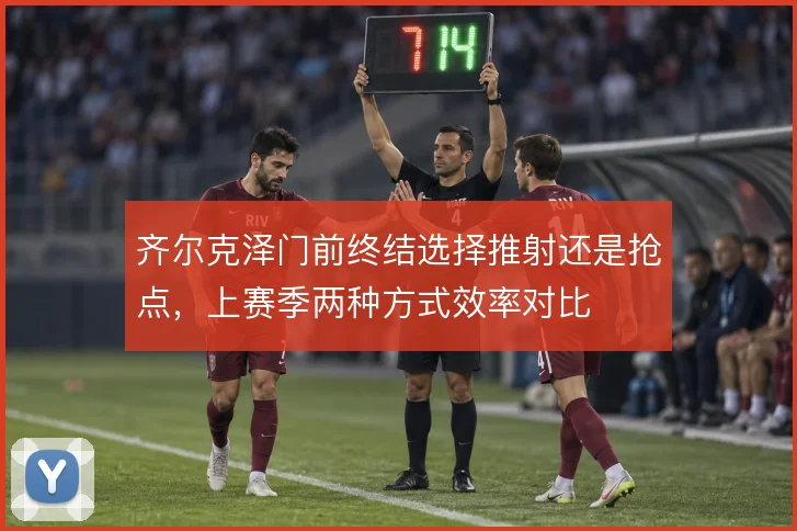齐尔克泽门前终结选择推射还是抢点，上赛季两种方式效率对比