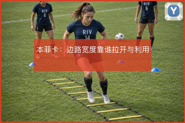本菲卡:边路宽度靠谁拉开与利用