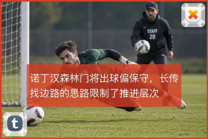 诺丁汉森林门将出球偏保守，长传找边路的思路限制了推进层次