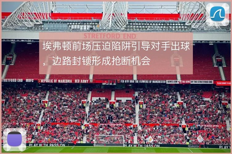 埃弗顿前场压迫陷阱引导对手出球，边路封锁形成抢断机会