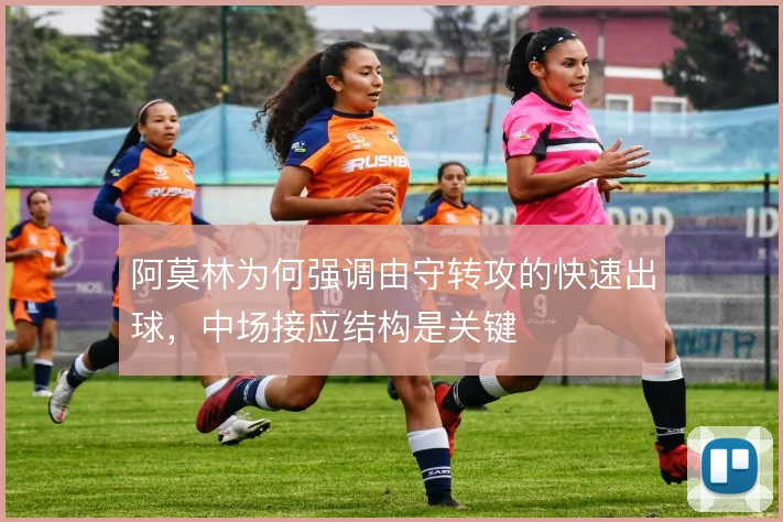 阿莫林为何强调由守转攻的快速出球,中场接应结构是关键