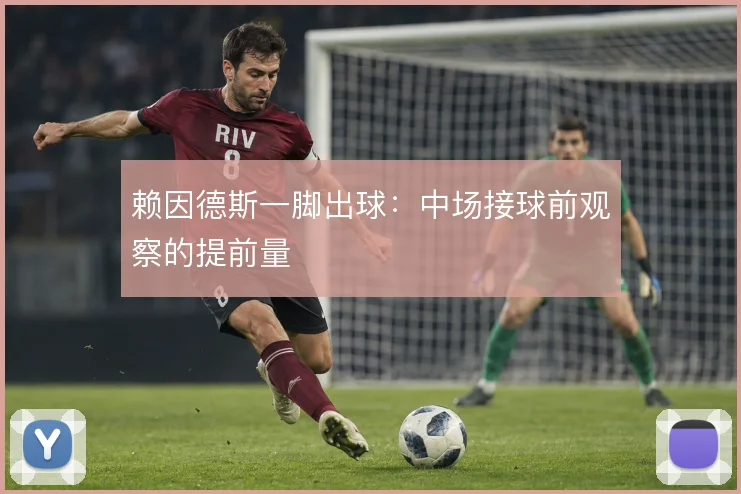赖因德斯一脚出球:中场接球前观察的提前量