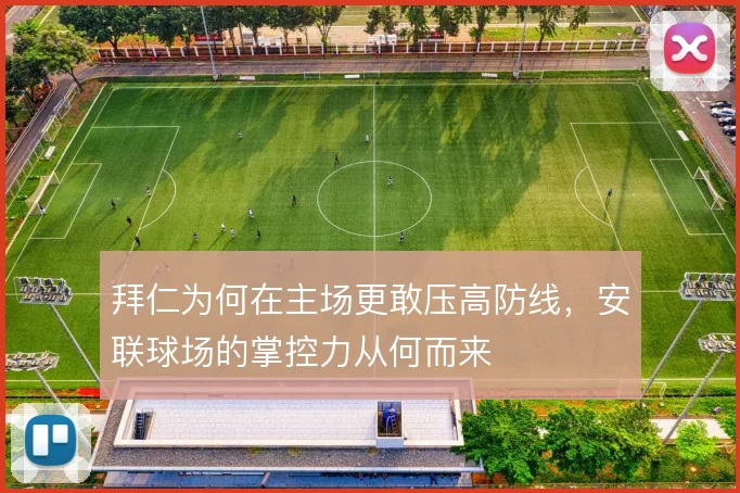 拜仁为何在主场更敢压高防线，安联球场的掌控力从何而来