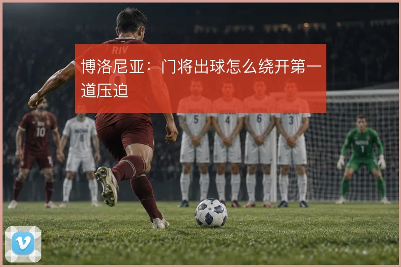 博洛尼亚:门将出球怎么绕开第一道压迫