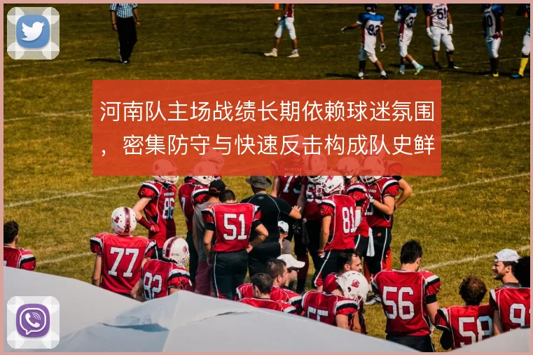 河南队主场战绩长期依赖球迷氛围,密集防守与快速反击构成队史鲜明印记